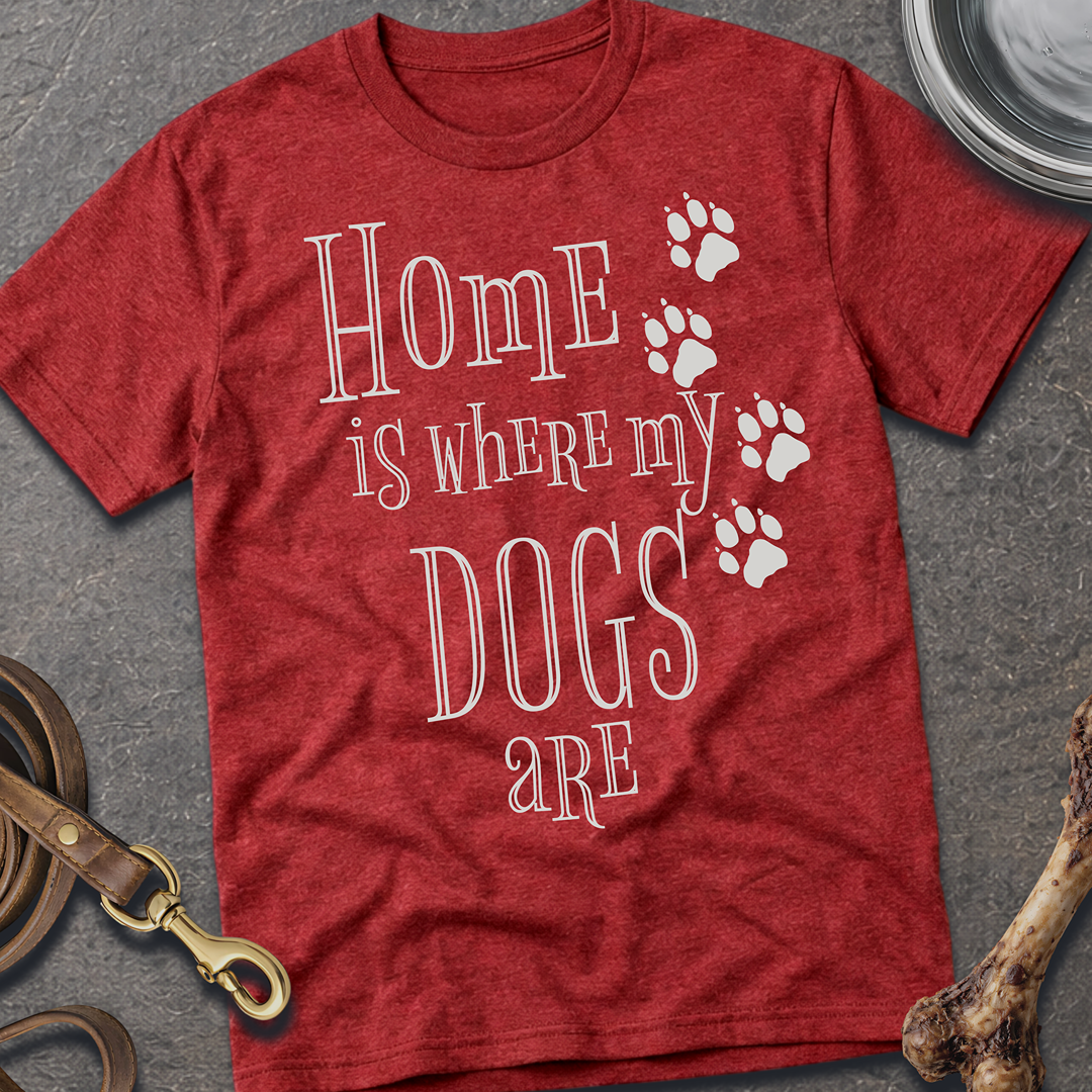 Home is Where My Dogs Are T-Shirt