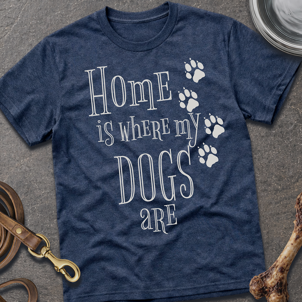 Home is Where My Dogs Are T-Shirt
