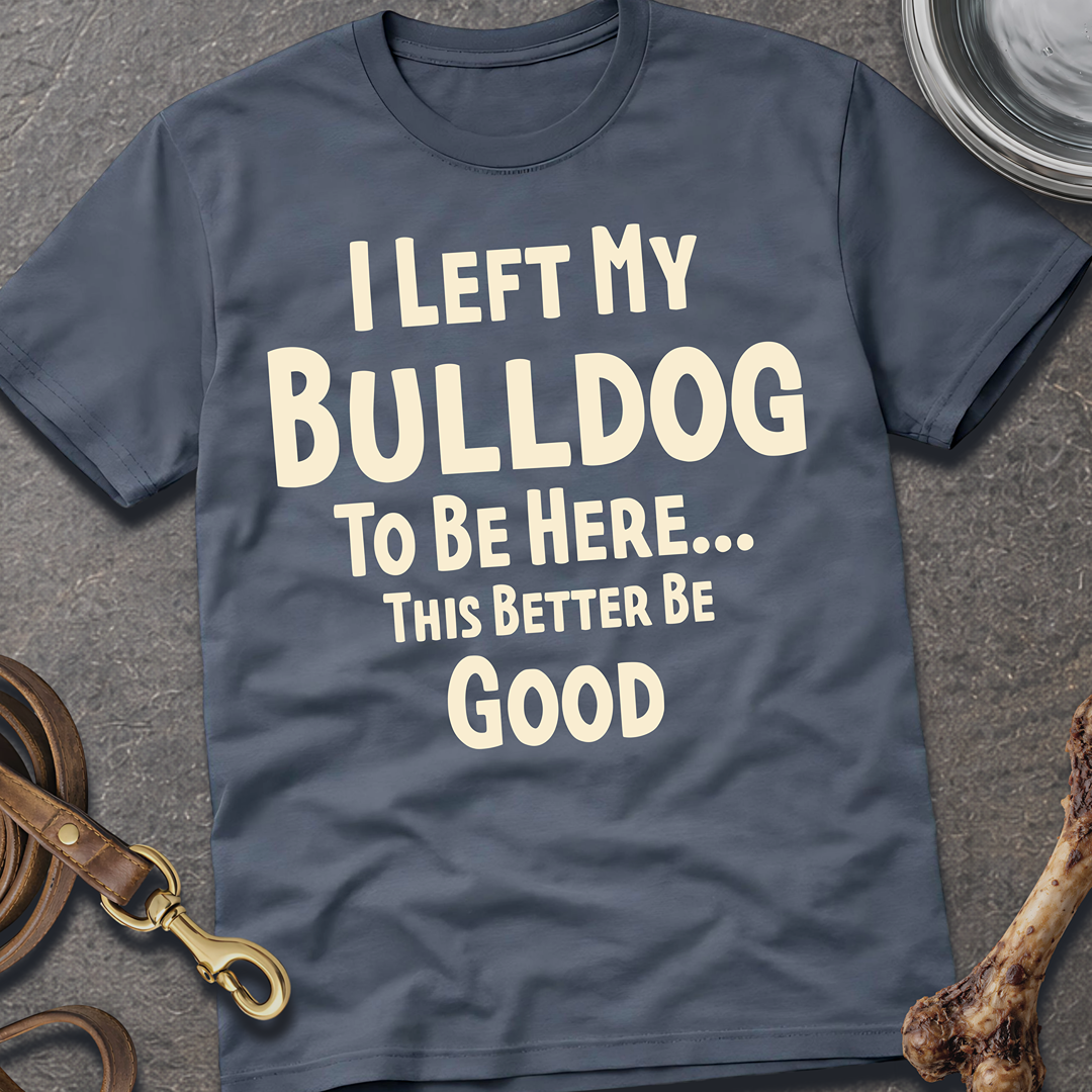 I Left My Bulldog T-Shirt