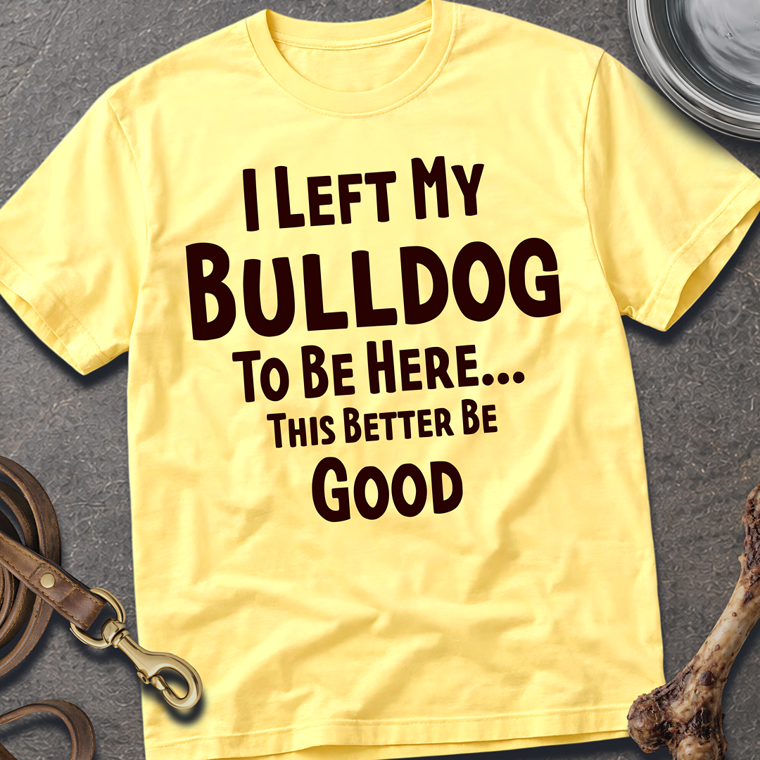I Left My Bulldog T-Shirt