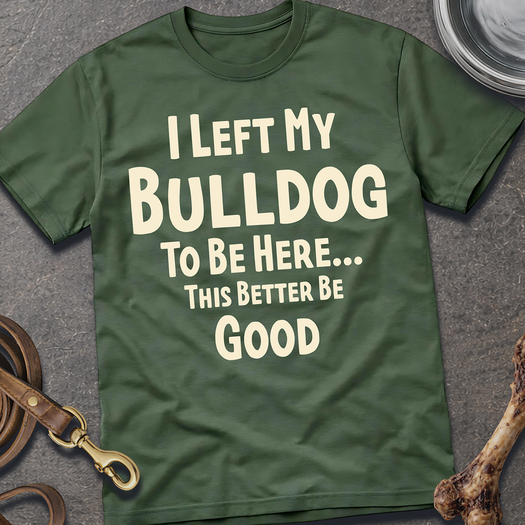 I Left My Bulldog T-Shirt