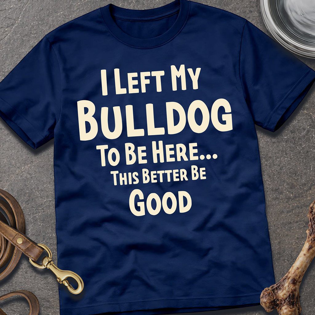 I Left My Bulldog T-Shirt