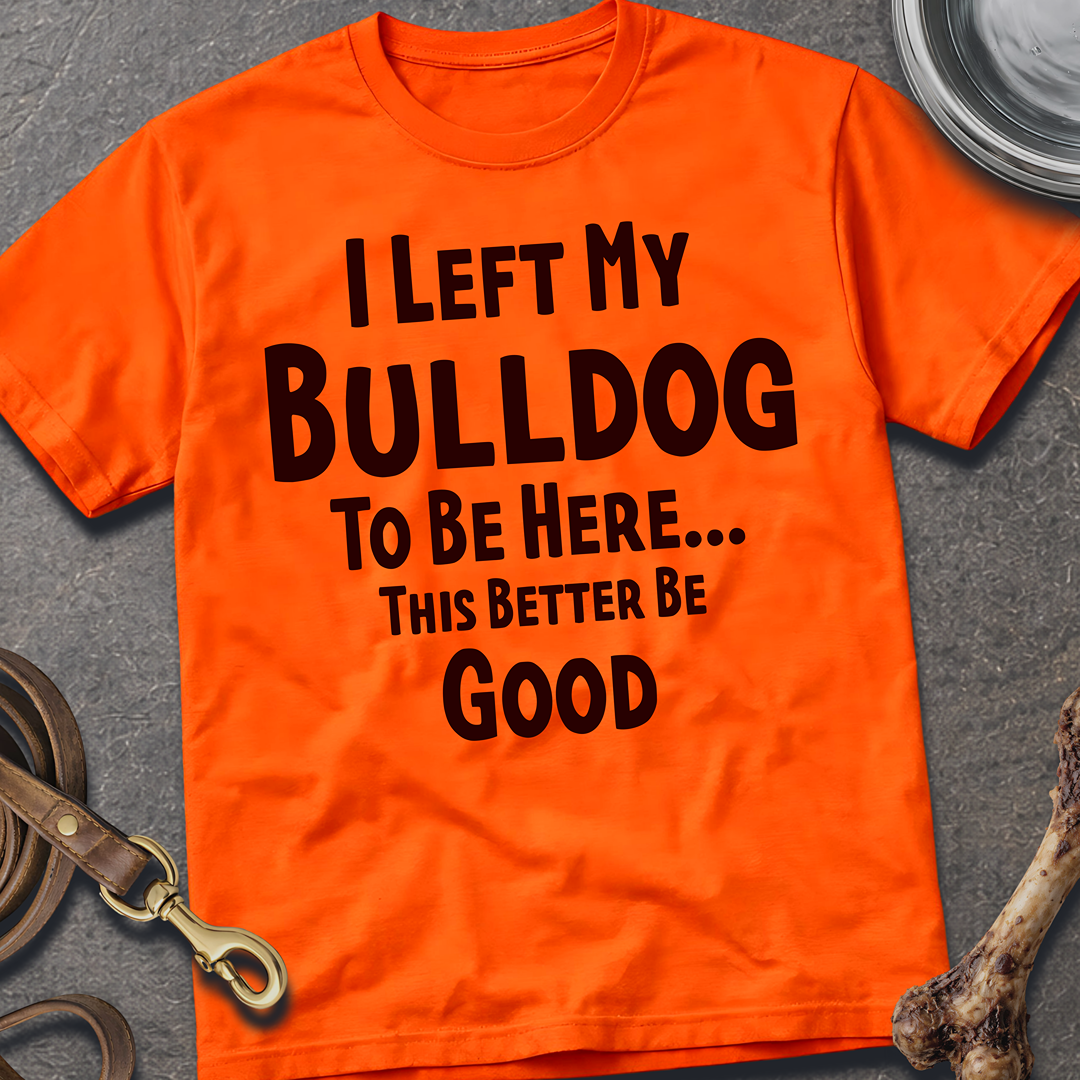 I Left My Bulldog T-Shirt