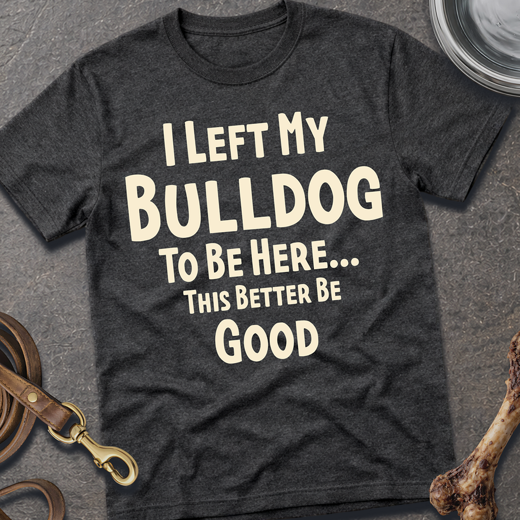 I Left My Bulldog T-Shirt
