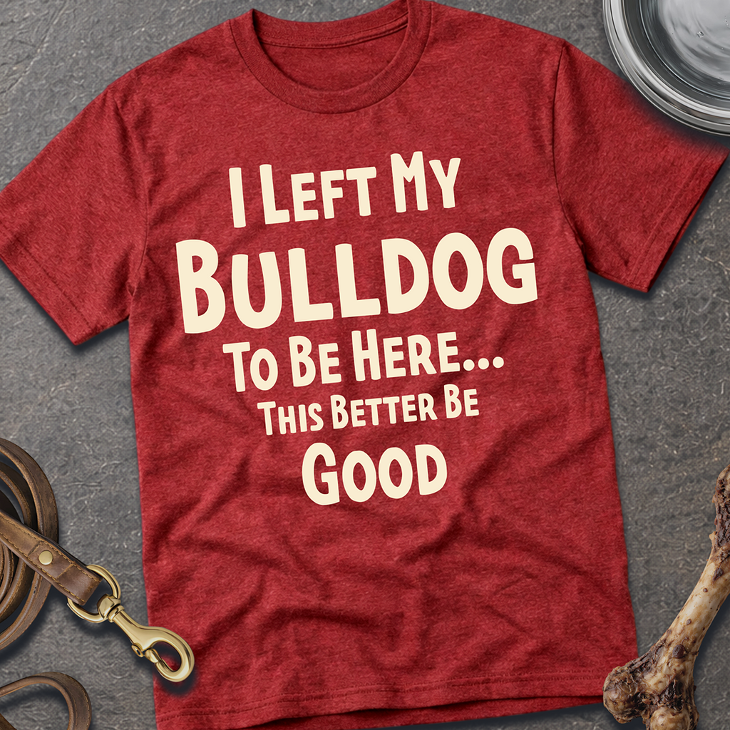 I Left My Bulldog T-Shirt