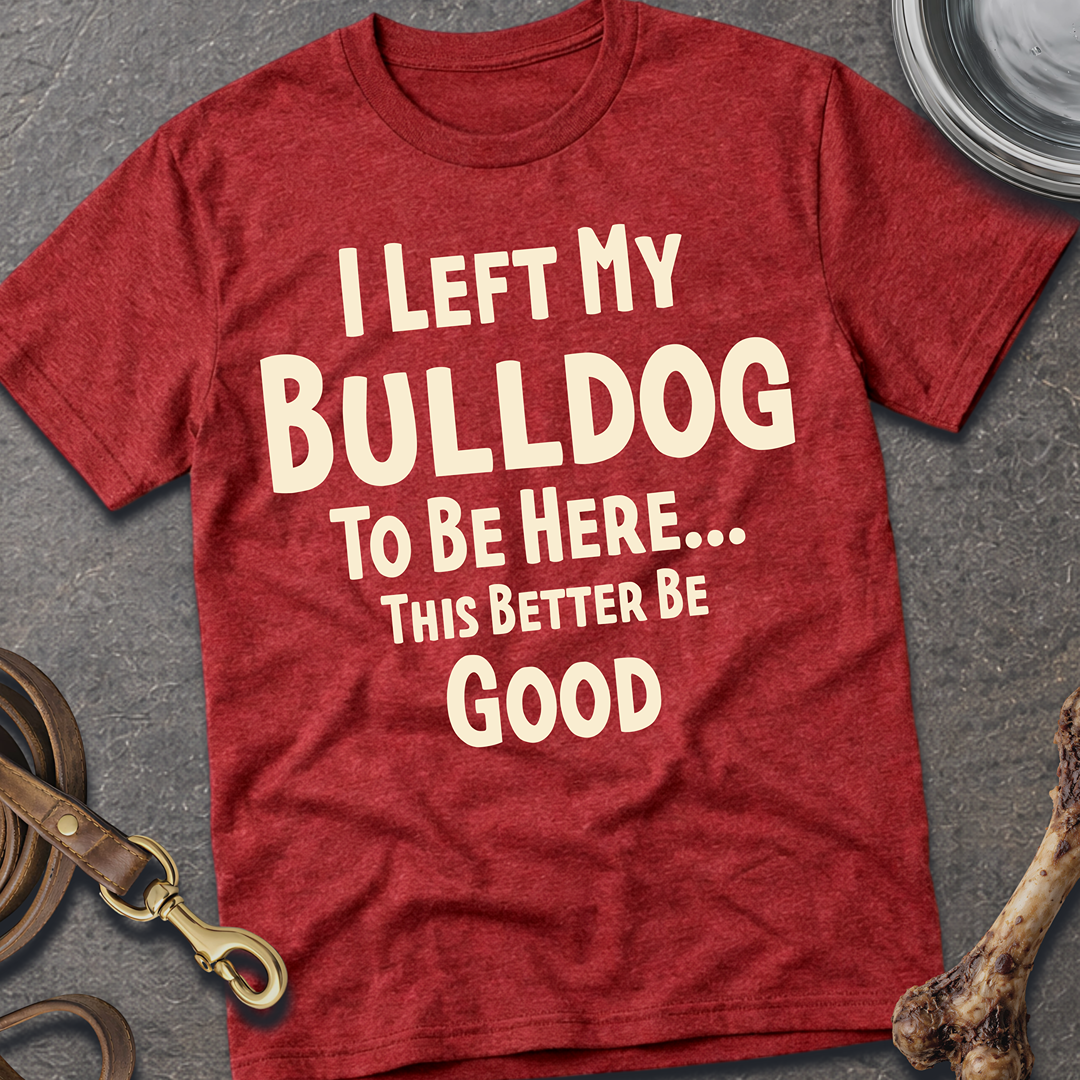 I Left My Bulldog T-Shirt