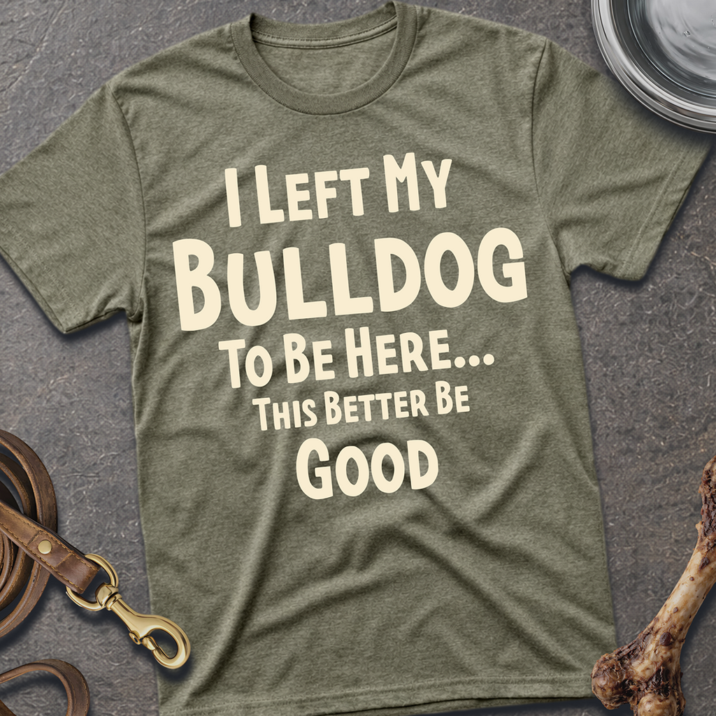 I Left My Bulldog T-Shirt