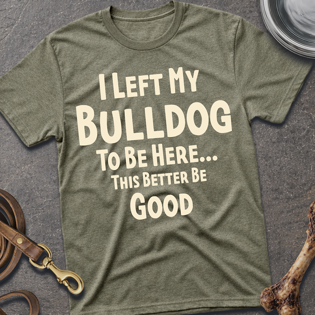 I Left My Bulldog T-Shirt