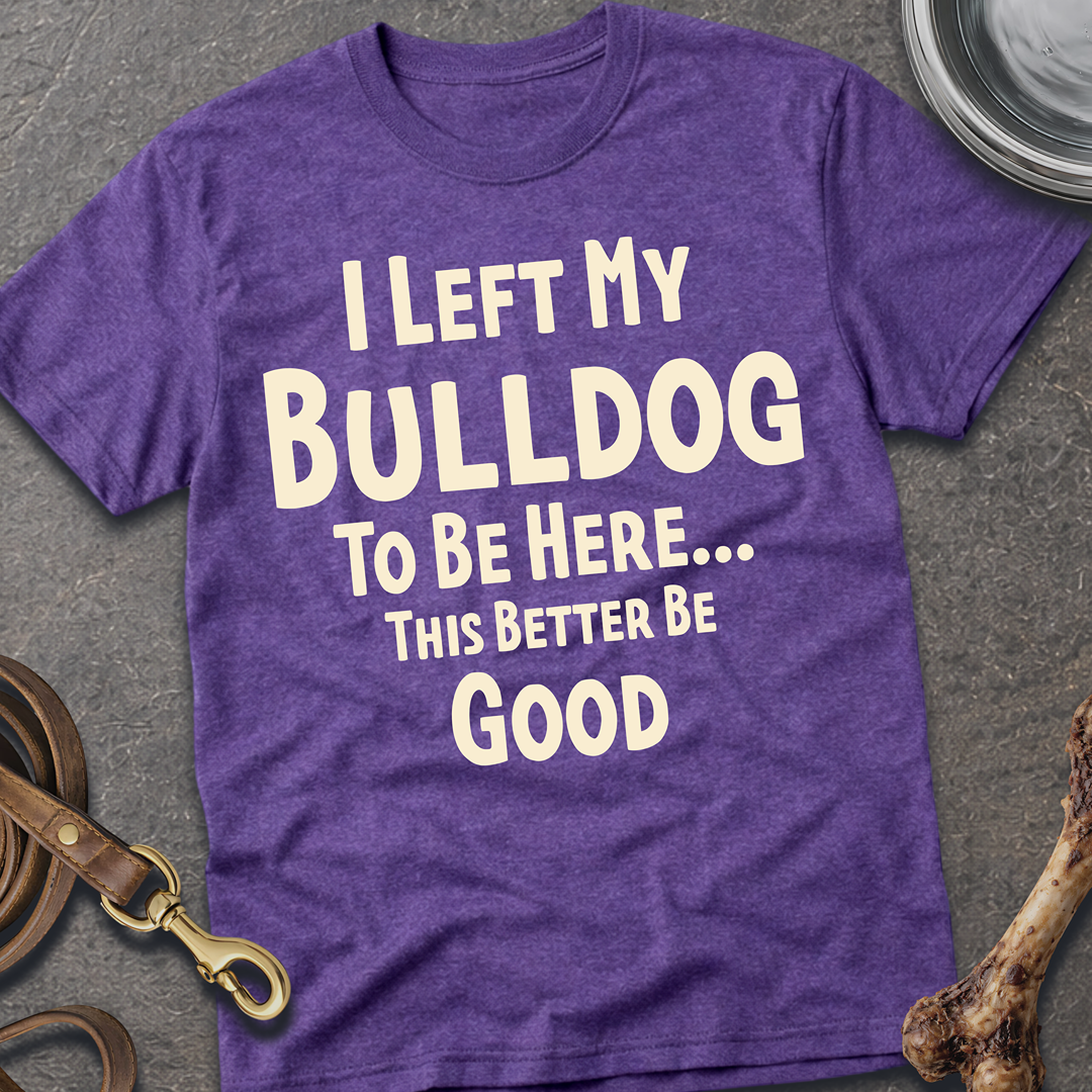 I Left My Bulldog T-Shirt