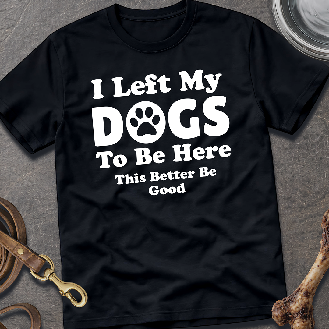I Left My Dogs T-Shirt