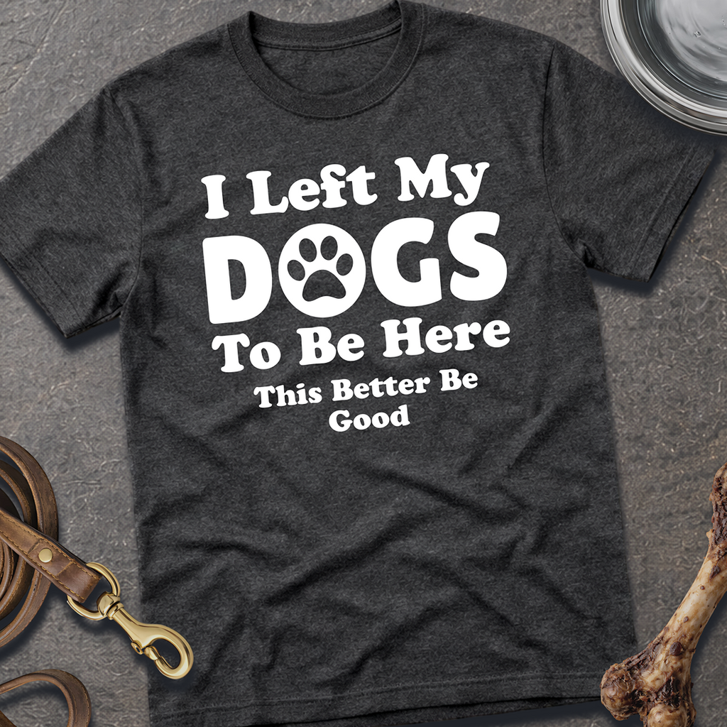 I Left My Dogs T-Shirt