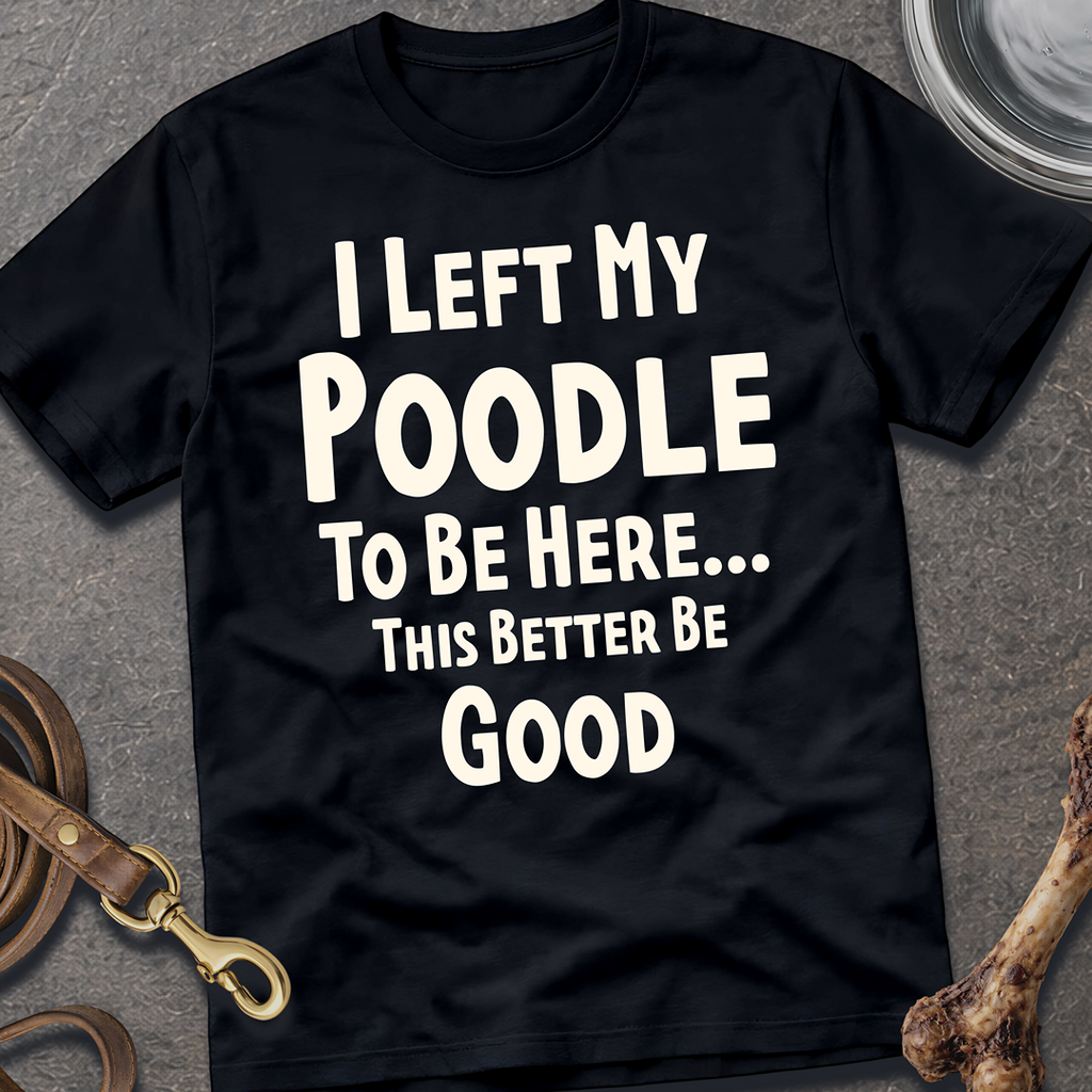 I Left My Poodle T-Shirt