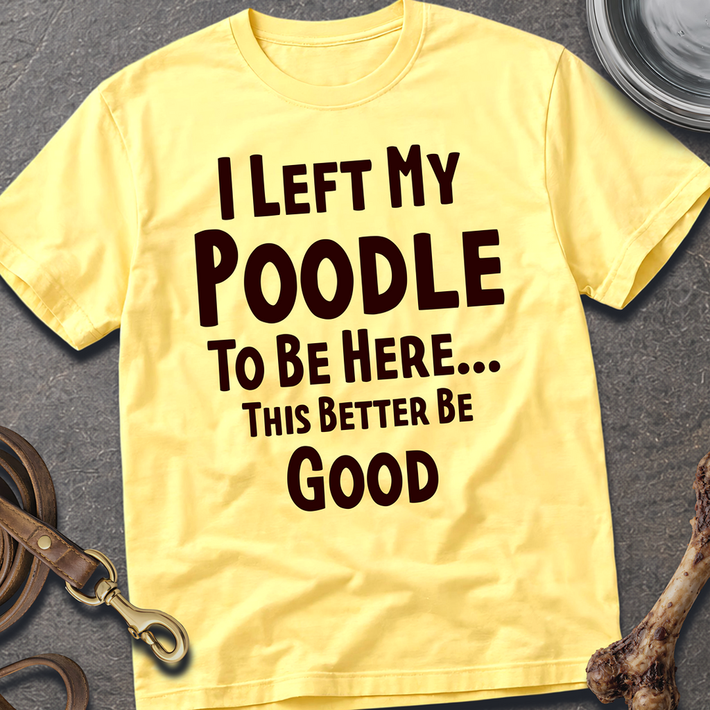 I Left My Poodle T-Shirt