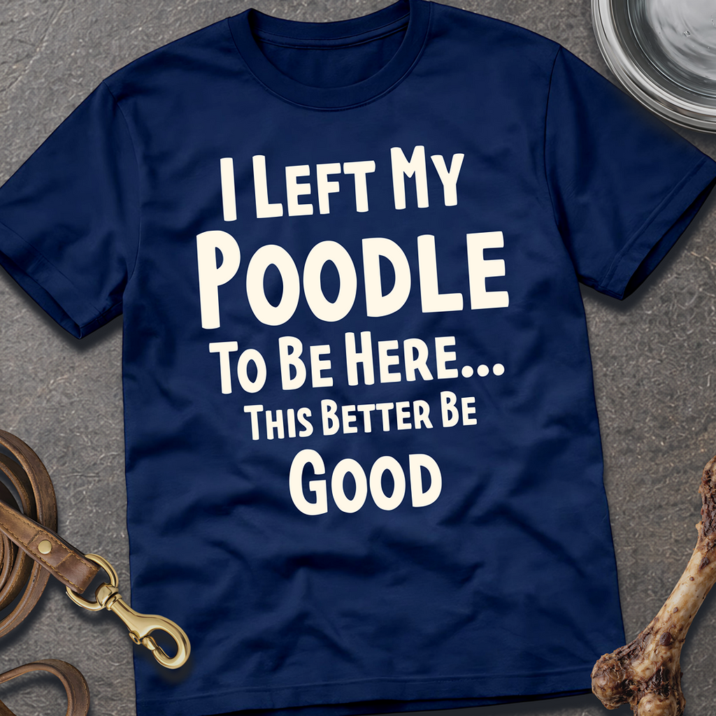 I Left My Poodle T-Shirt