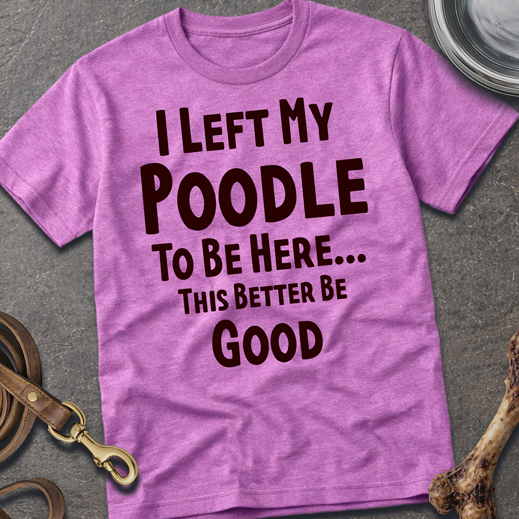 I Left My Poodle T-Shirt