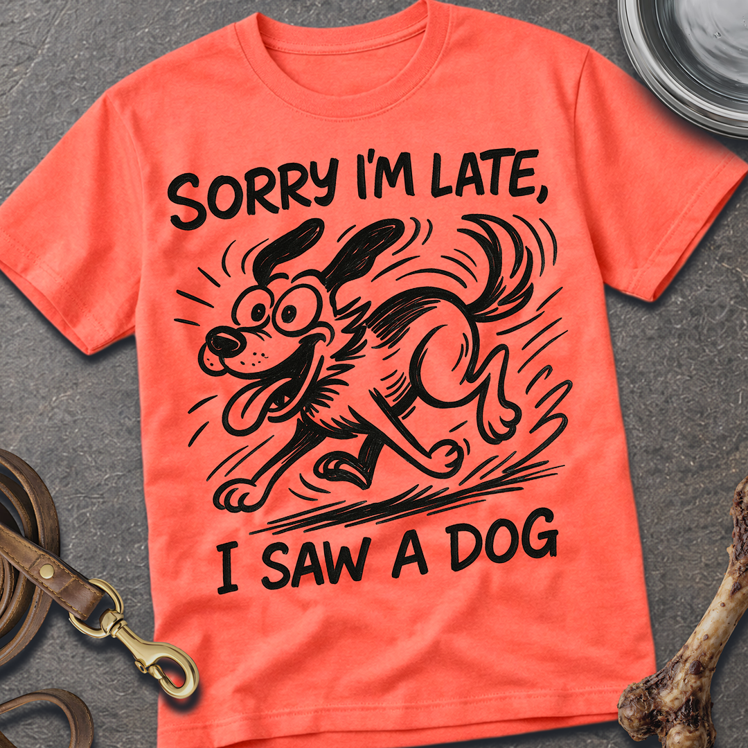 Sorry I'm Late, I Saw A Dog T-Shirt