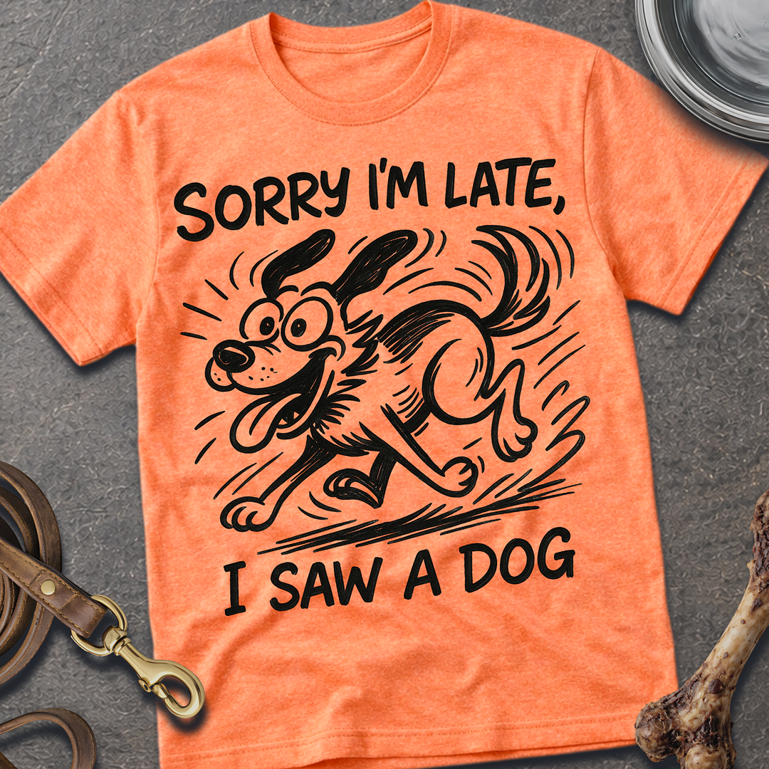 Sorry I'm Late, I Saw A Dog T-Shirt