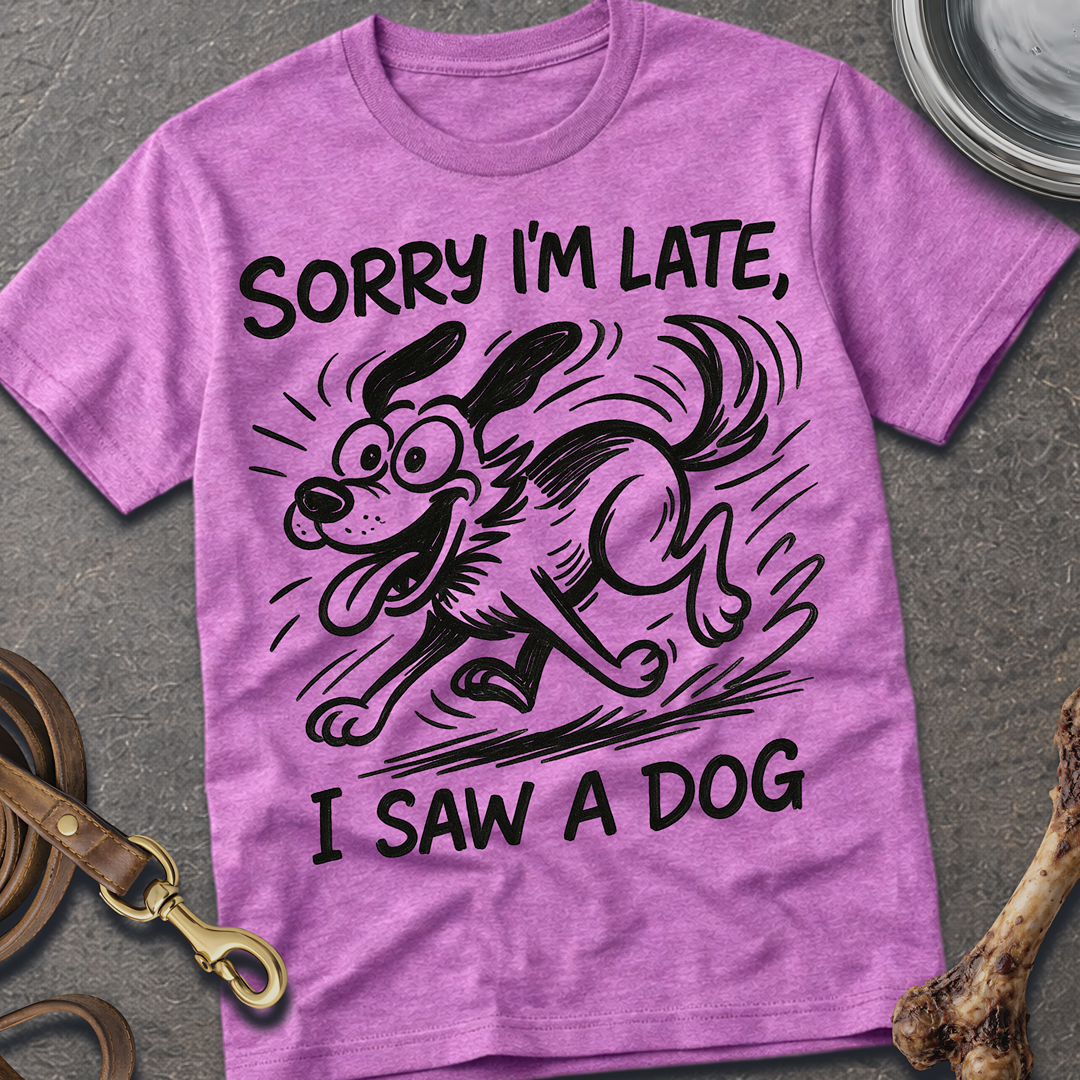 Sorry I'm Late, I Saw A Dog T-Shirt