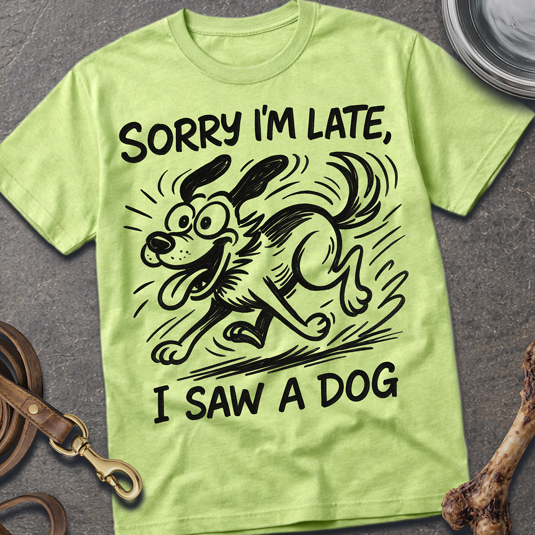 Sorry I'm Late, I Saw A Dog T-Shirt