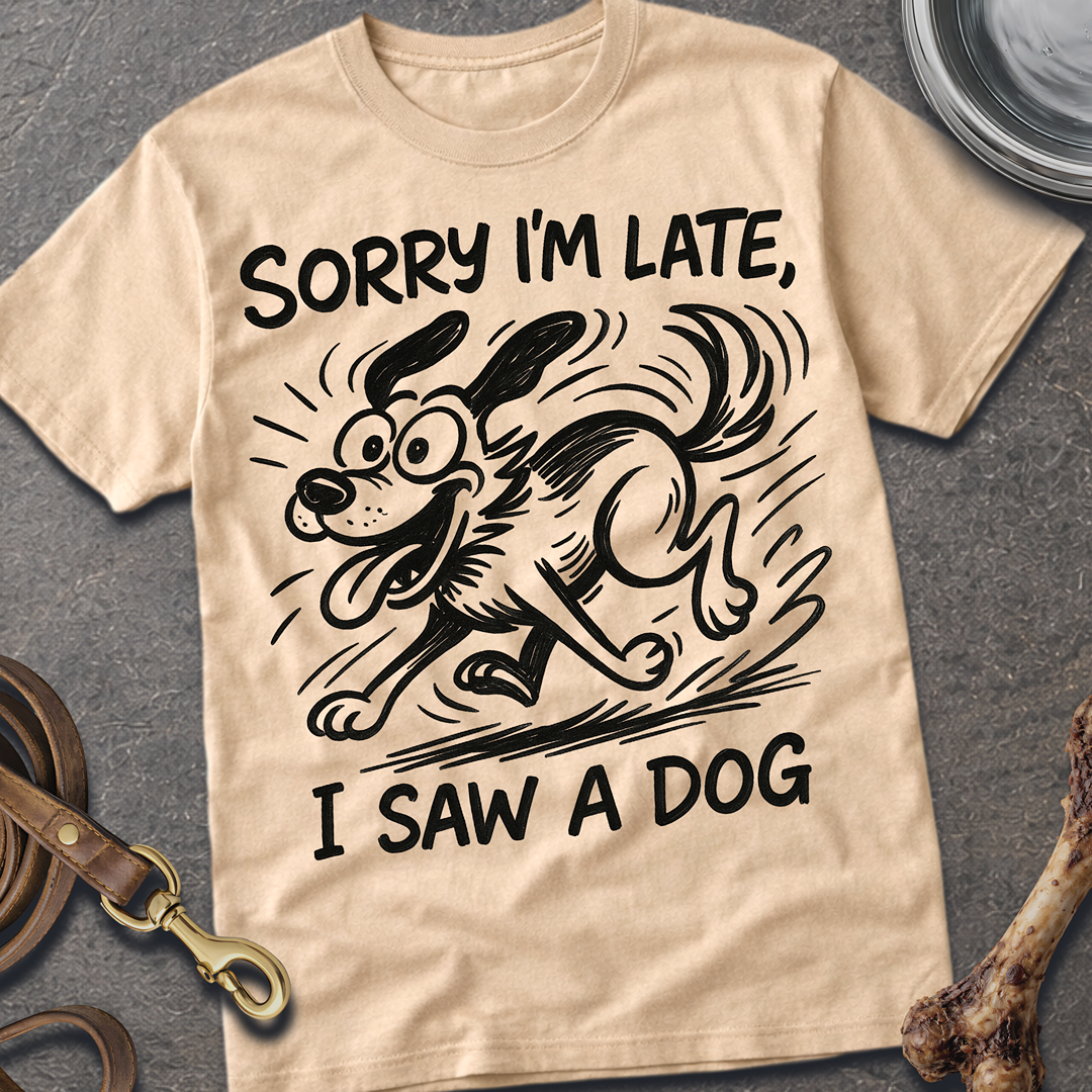 Sorry I'm Late, I Saw A Dog T-Shirt