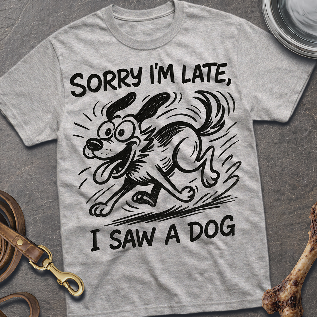 Sorry I'm Late, I Saw A Dog T-Shirt