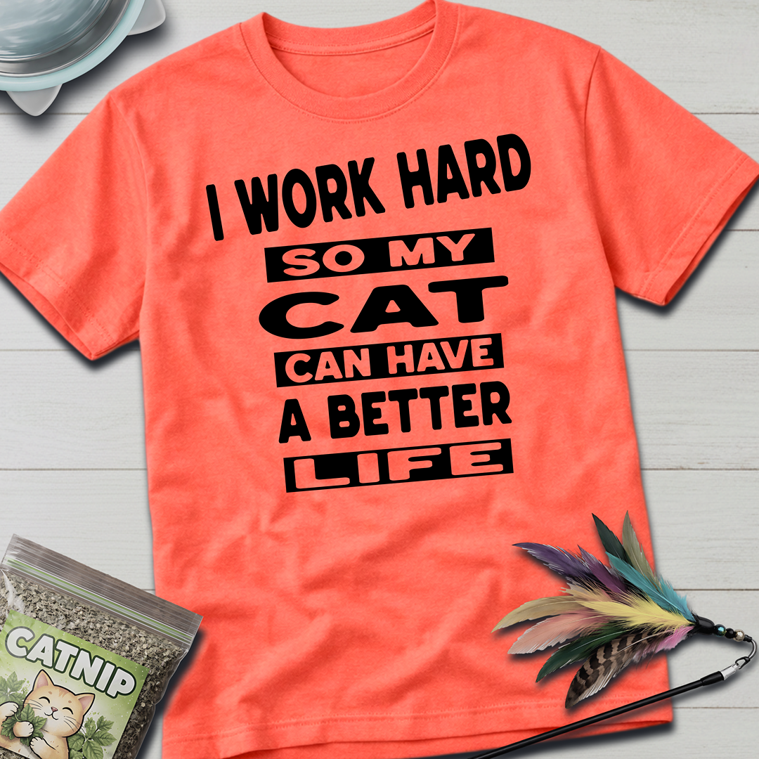 I Work Hard So My Cat Can Have A Better Life T-Shirt