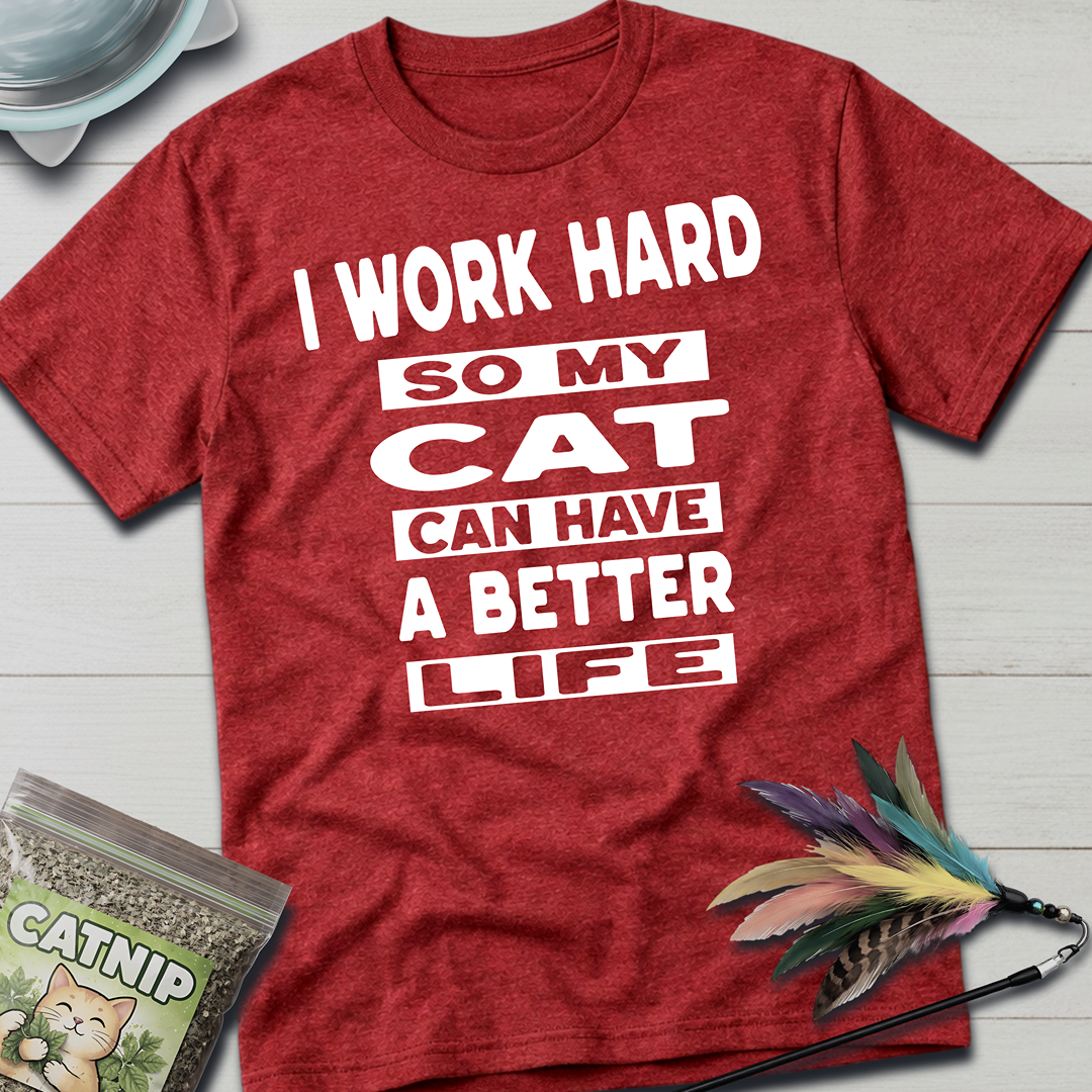 I Work Hard So My Cat Can Have A Better Life T-Shirt