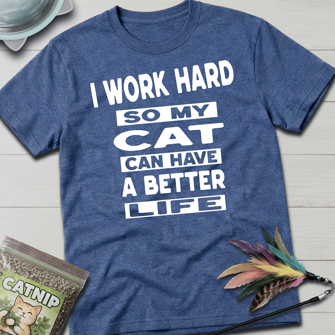 I Work Hard So My Cat Can Have A Better Life T-Shirt