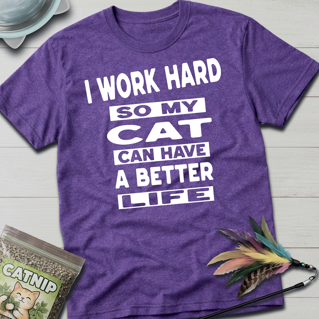 I Work Hard So My Cat Can Have A Better Life T-Shirt