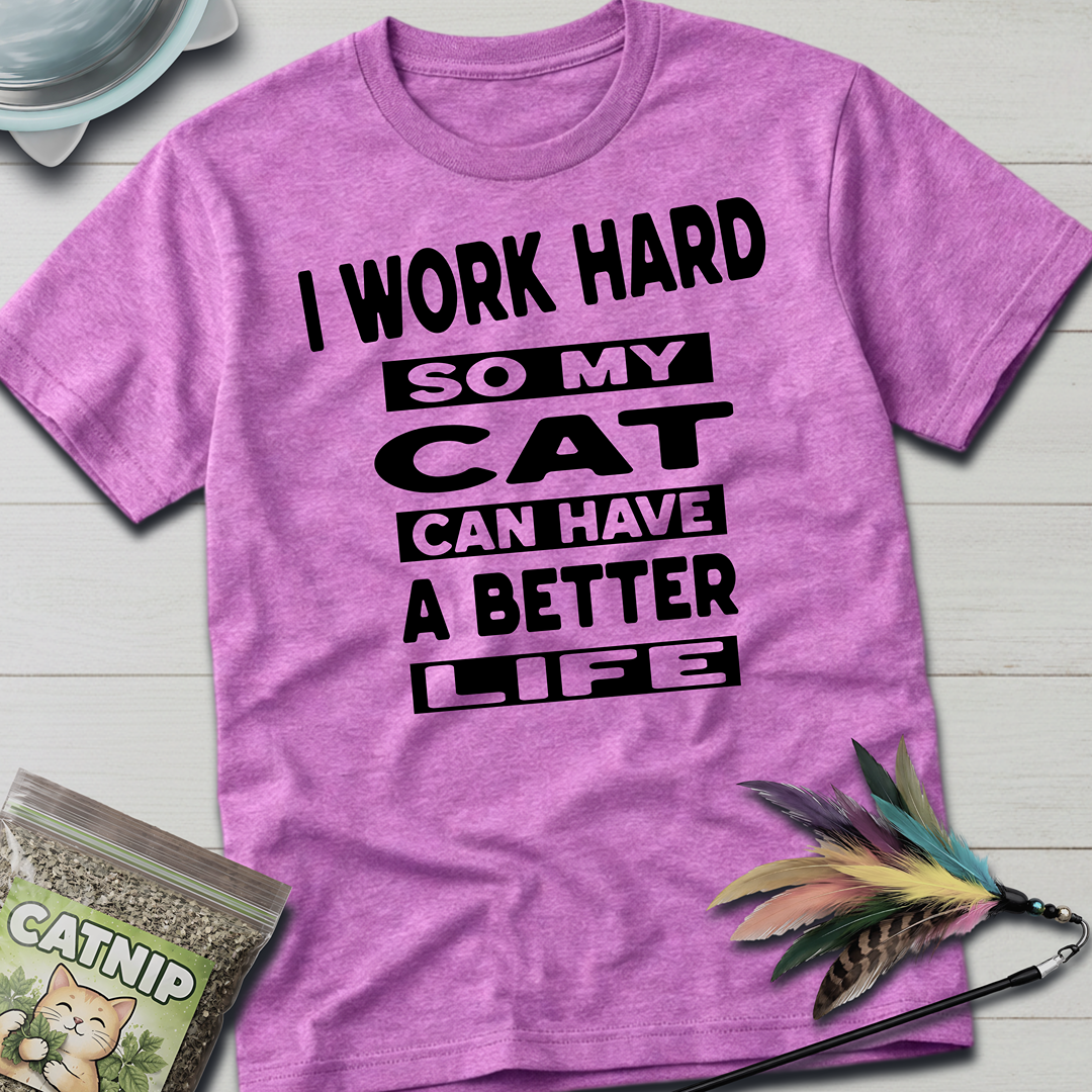 I Work Hard So My Cat Can Have A Better Life T-Shirt