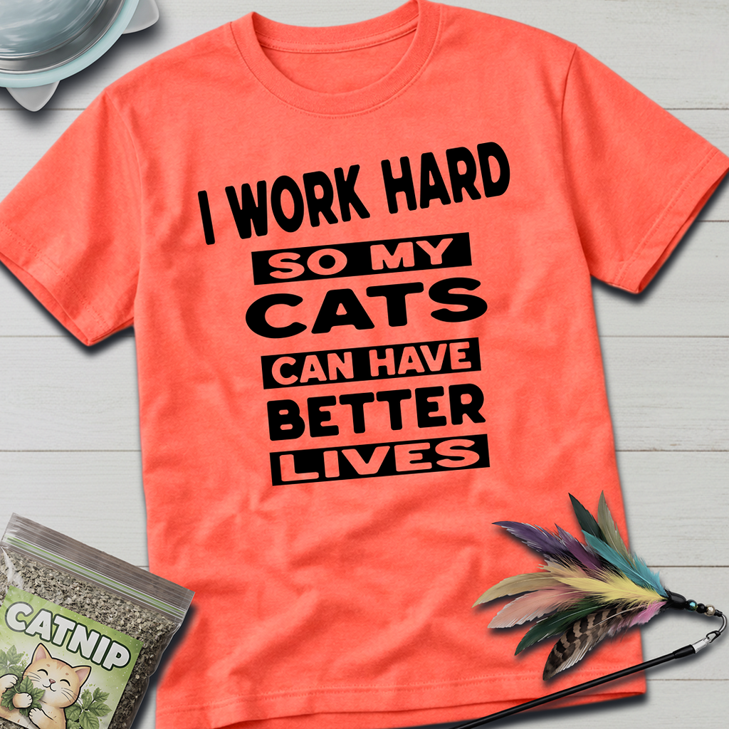 I Work Hard So My Cats Can Have Better Lives T-Shirt