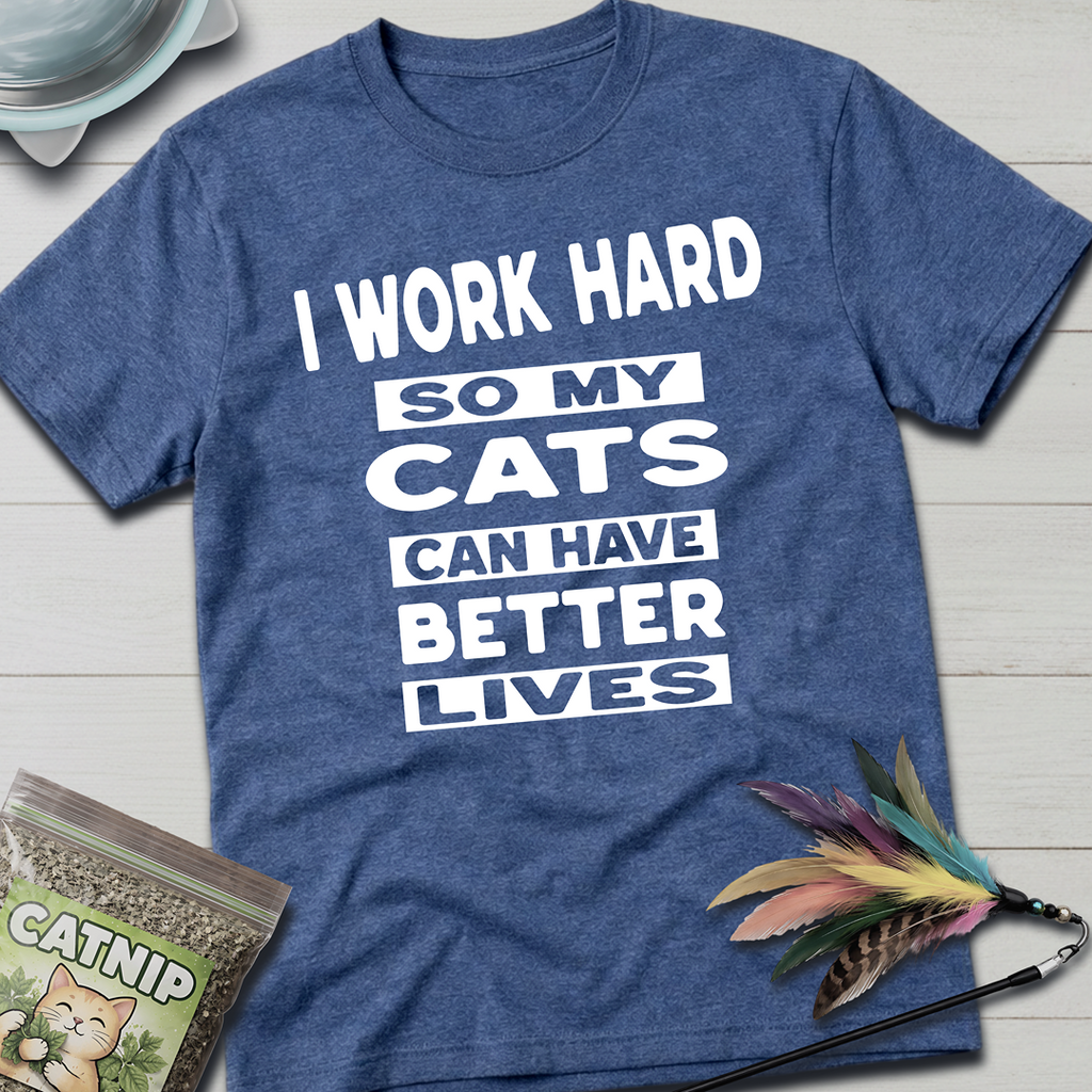 I Work Hard So My Cats Can Have Better Lives T-Shirt