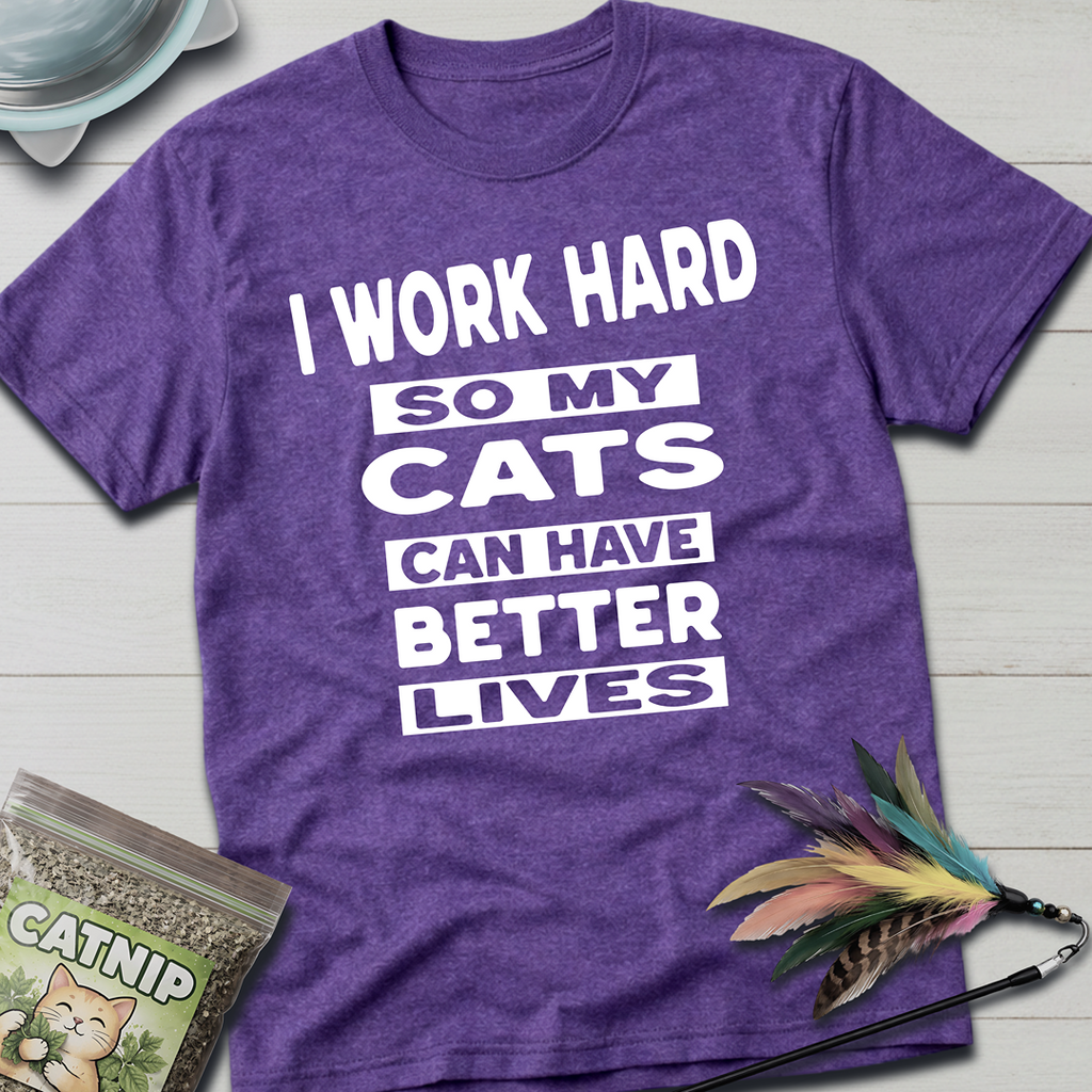 I Work Hard So My Cats Can Have Better Lives T-Shirt