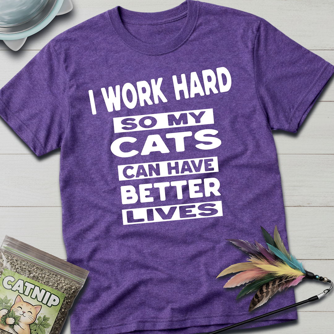 I Work Hard So My Cats Can Have Better Lives T-Shirt