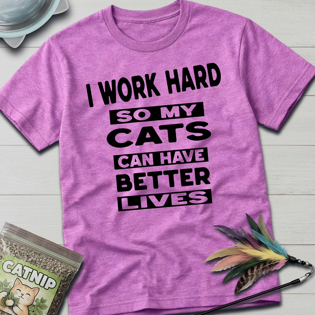 I Work Hard So My Cats Can Have Better Lives T-Shirt