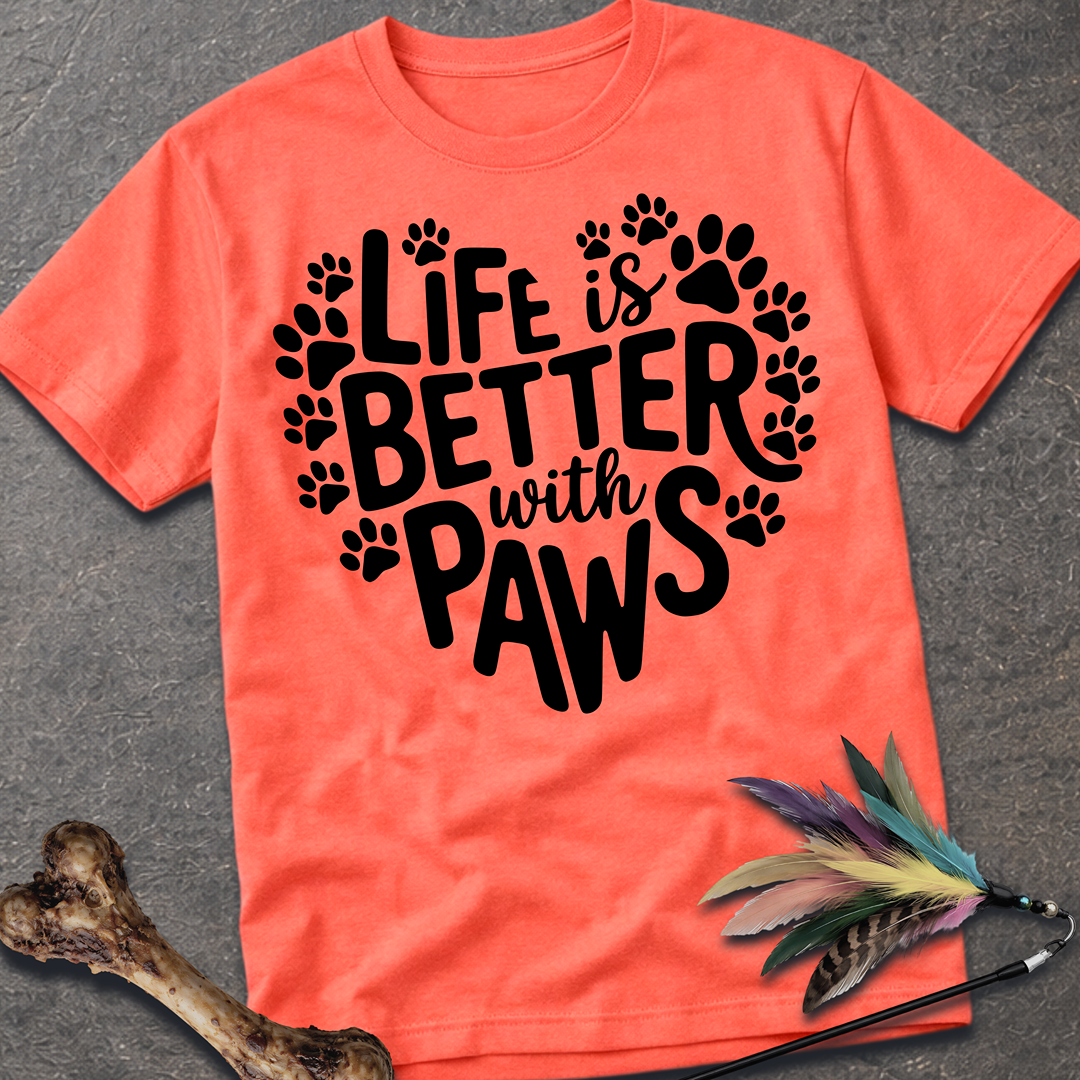 Life is Better With Paws T-Shirt