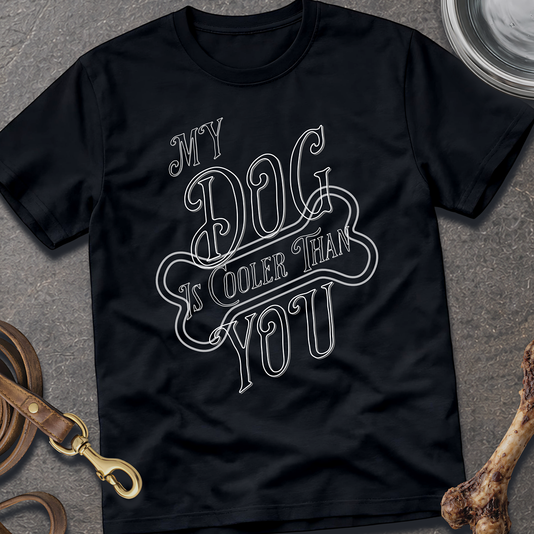 My Dog is Cooler T-Shirt