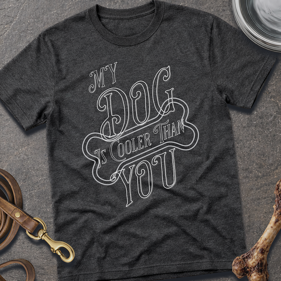 My Dog is Cooler T-Shirt