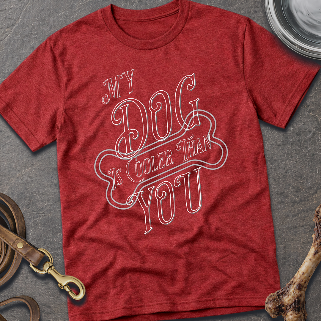 My Dog is Cooler T-Shirt