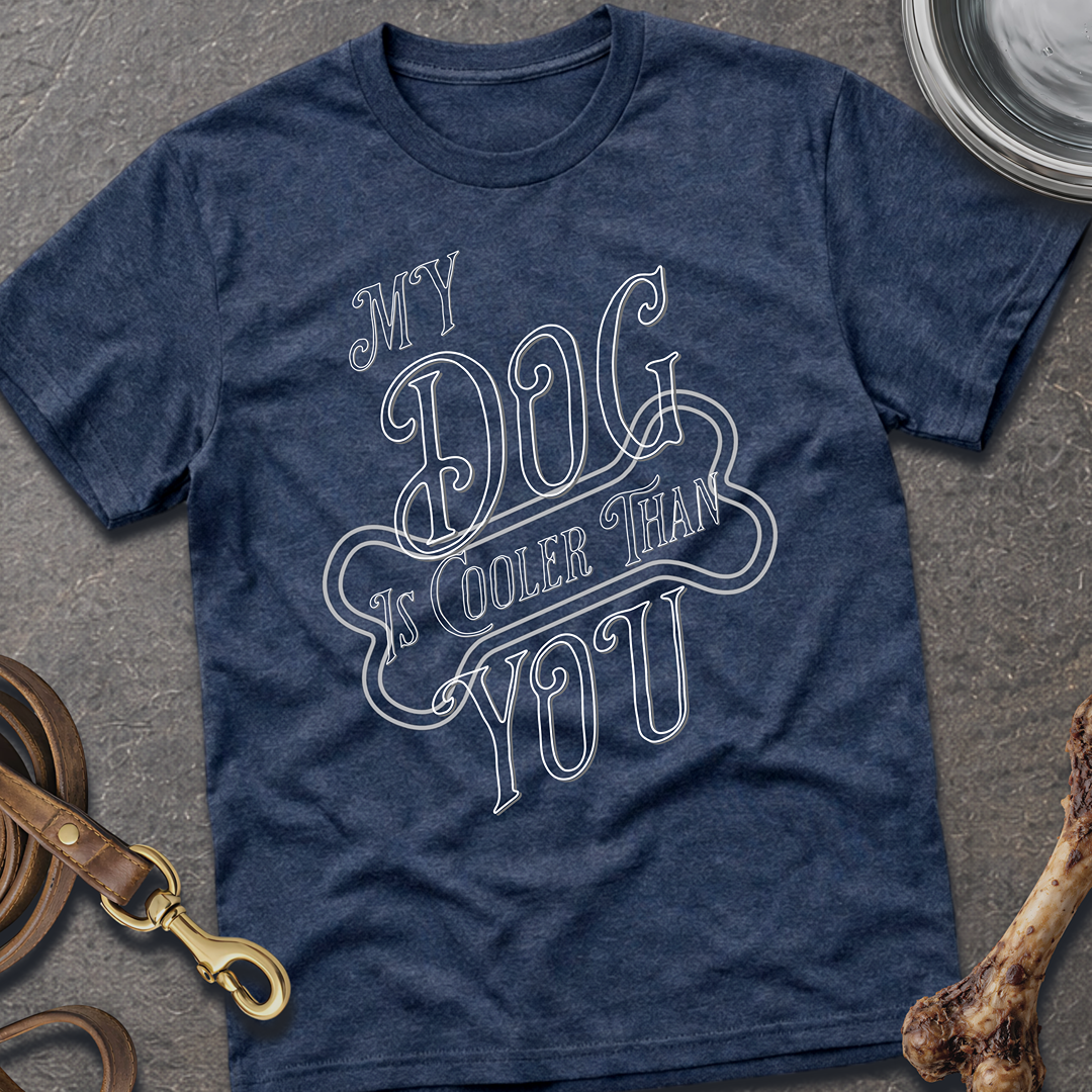My Dog is Cooler T-Shirt