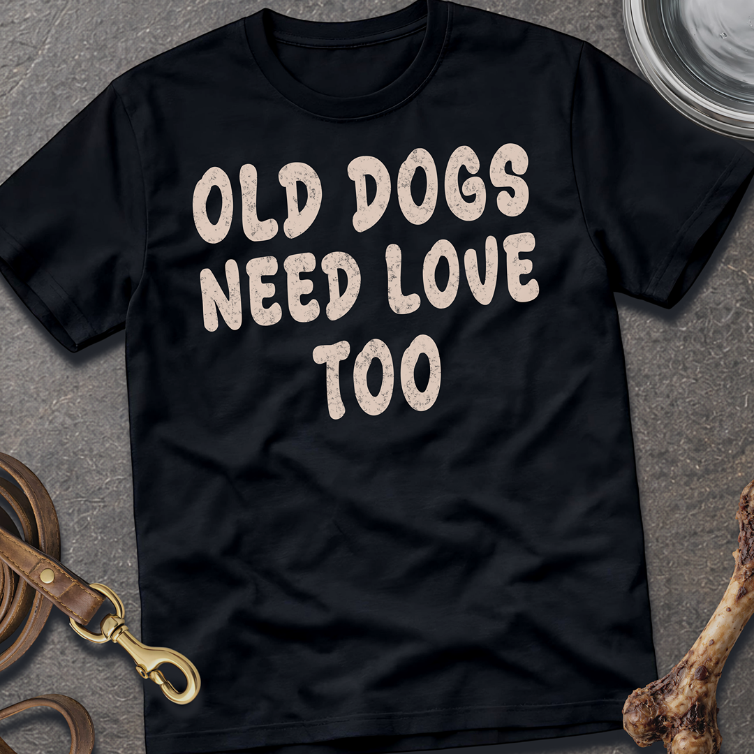 Old Dogs Need Love Too T-Shirt