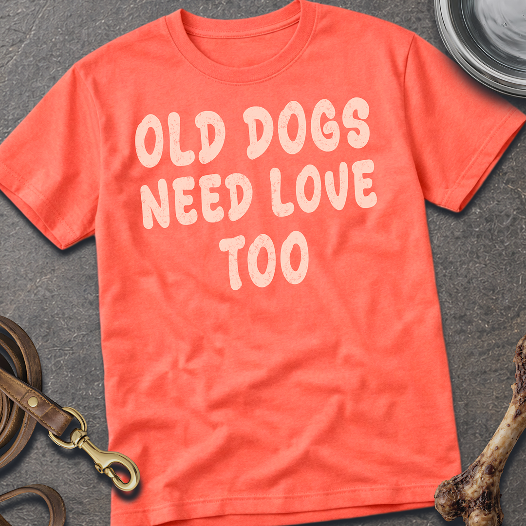 Old Dogs Need Love Too T-Shirt
