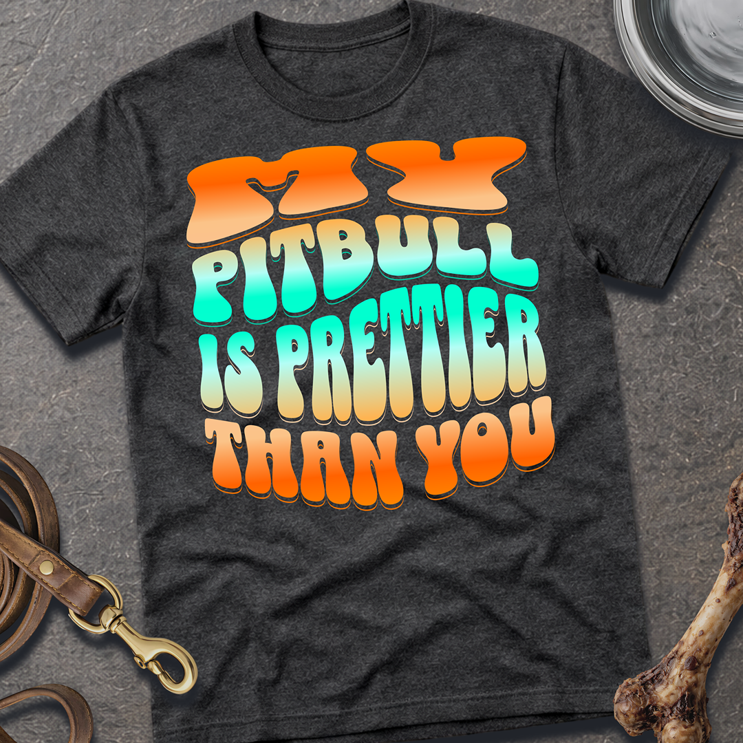 Prettier Than You Pitbull T-Shirt