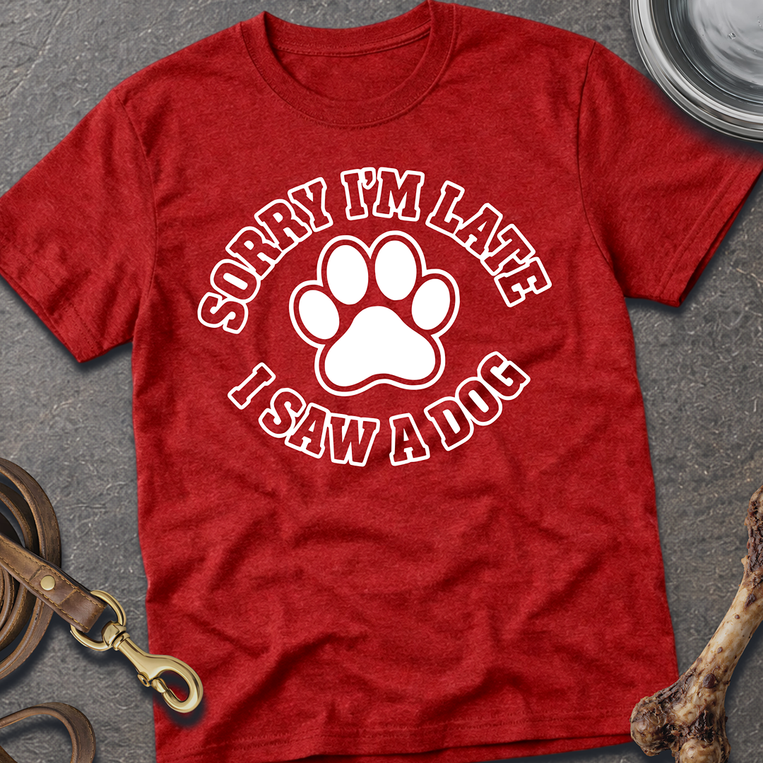 Sorry I'm Late, I Saw A Dog T-Shirt