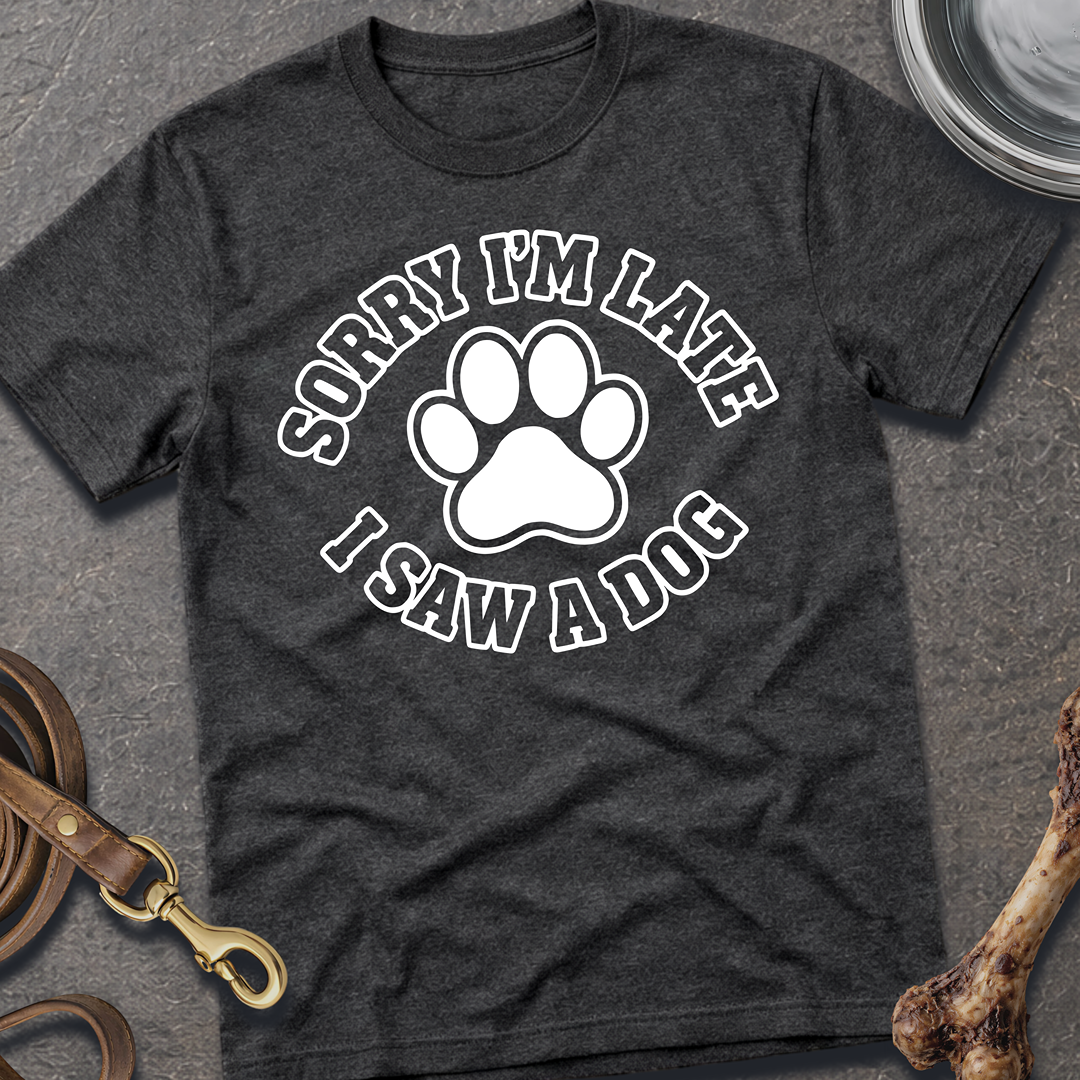 Sorry I'm Late, I Saw A Dog T-Shirt