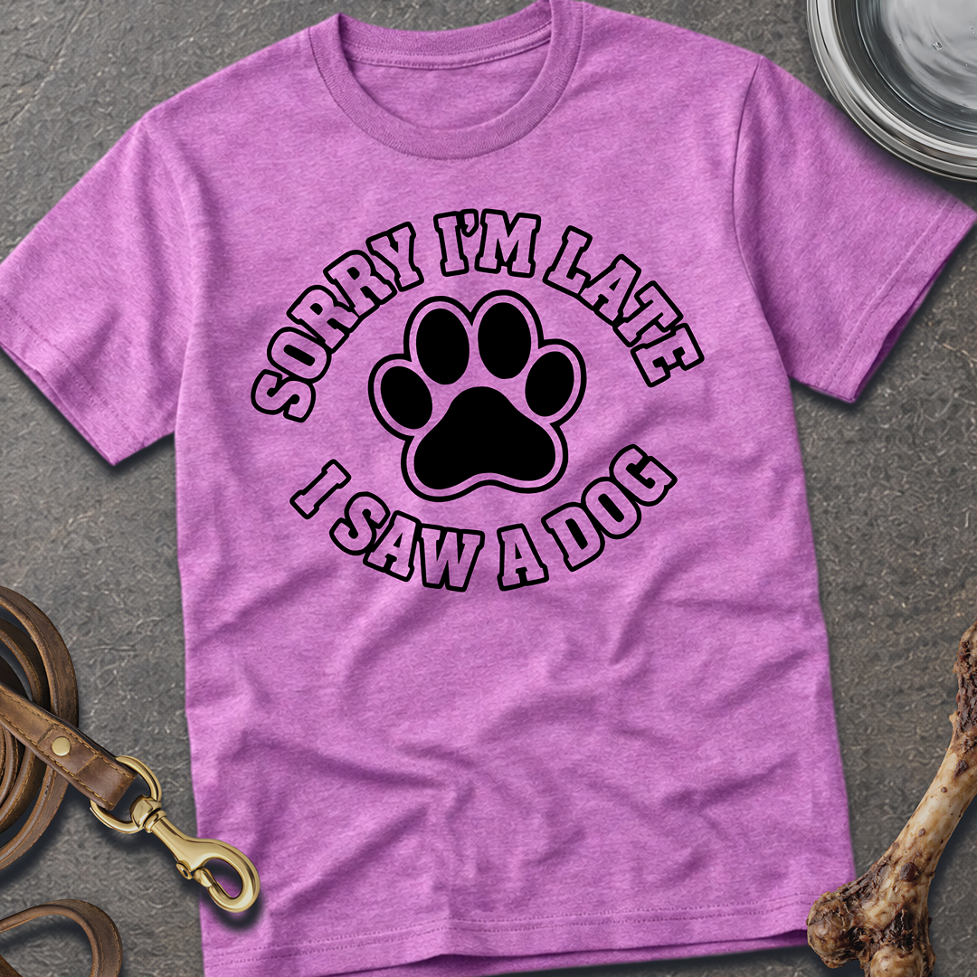 Sorry I'm Late, I Saw A Dog T-Shirt