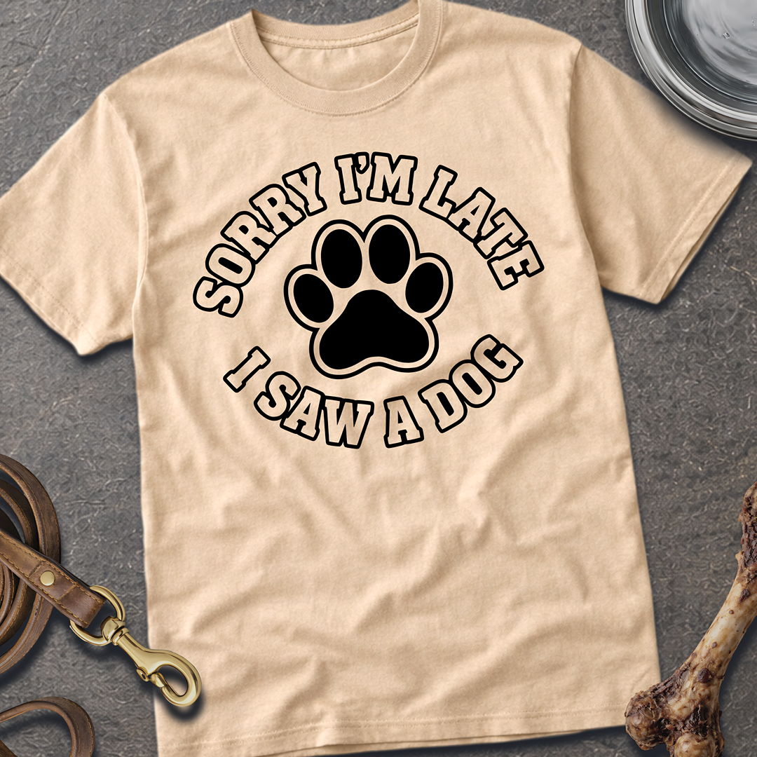 Sorry I'm Late, I Saw A Dog T-Shirt