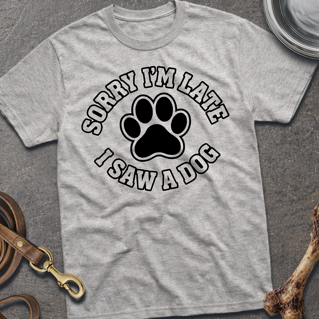Sorry I'm Late, I Saw A Dog T-Shirt