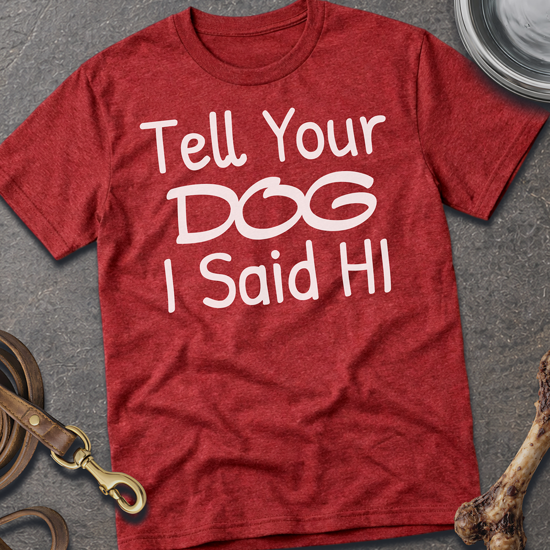 Tell your Dog I Said Hi T-Shirt - Heather Cardinal