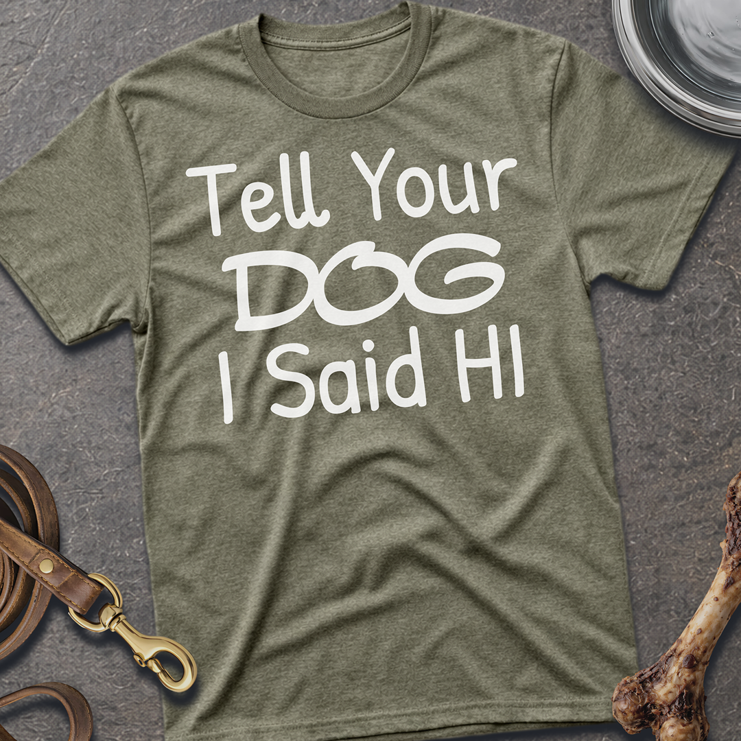 Tell your Dog I Said Hi T-Shirt - Heather Military Green